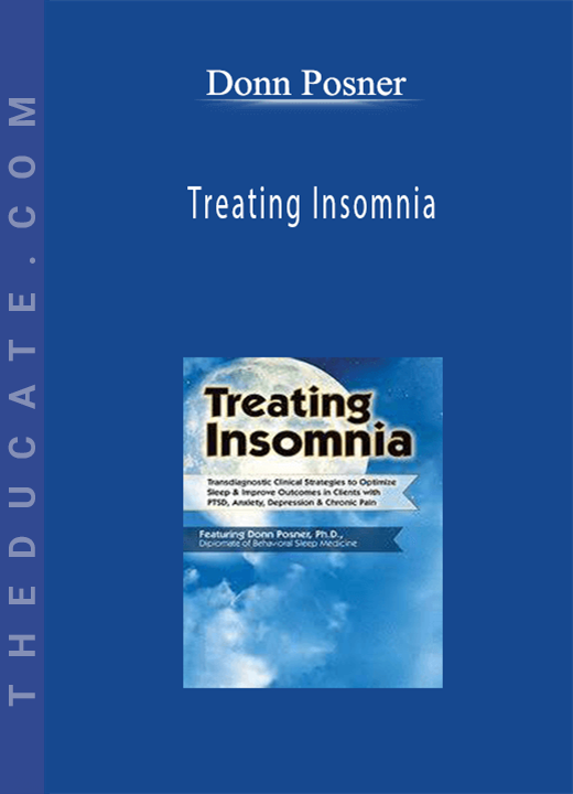 Donn Posner - Treating Insomnia: Transdiagnostic Clinical Strategies to Optimize Sleep & Improve Outcomes in Clients with PTSD, Anxiety, Depression & Chronic Pain