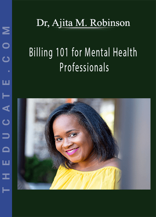 Dr, Ajita M. Robinson - Billing 101 for Mental Health Professionals