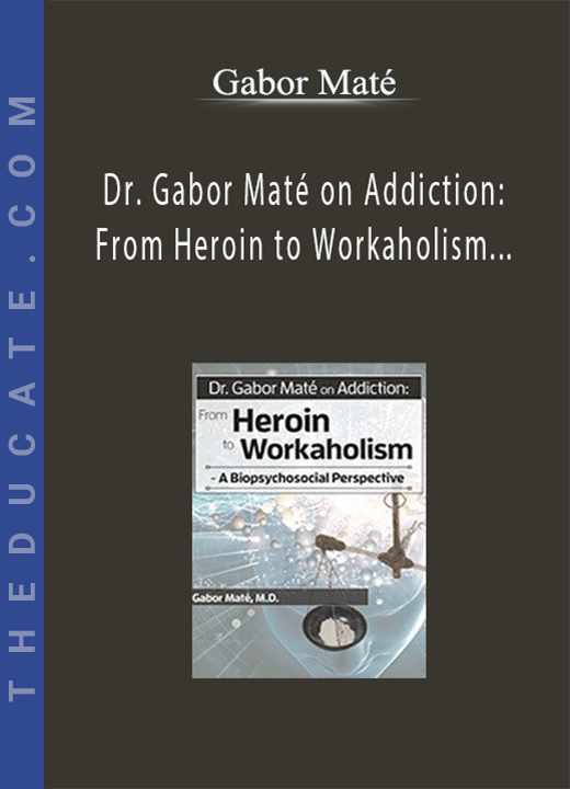 Dr. Gabor Maté on Addiction: From Heroin to Workaholism - A Biopsychosocial Perspective - Gabor Maté