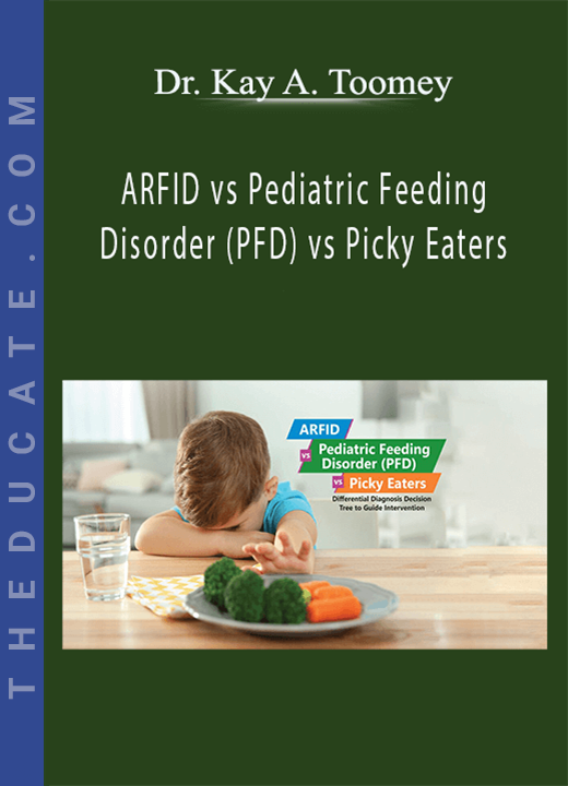 Dr. Kay A. Toomey - ARFID vs Pediatric Feeding Disorder (PFD) vs Picky Eaters: Differential Diagnosis Decision Tree to Guide Intervention