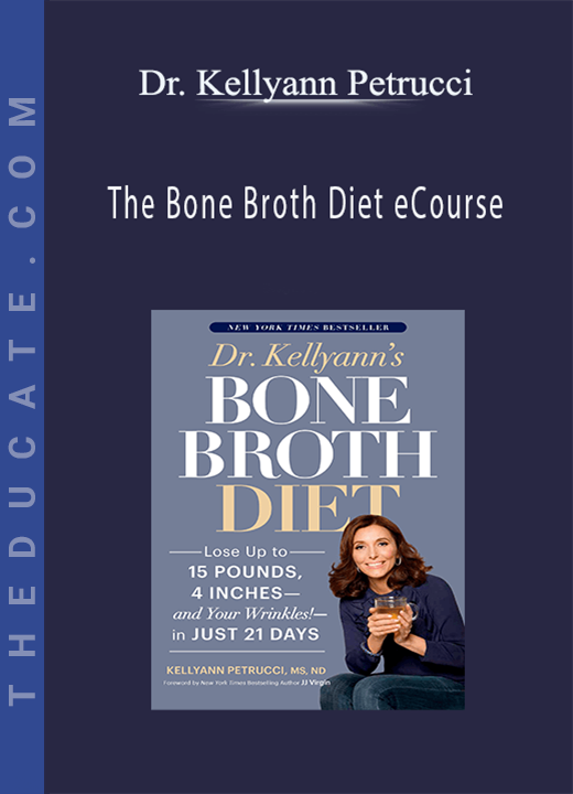 Dr. Kellyann Petrucci - The Bone Broth Diet eCourse