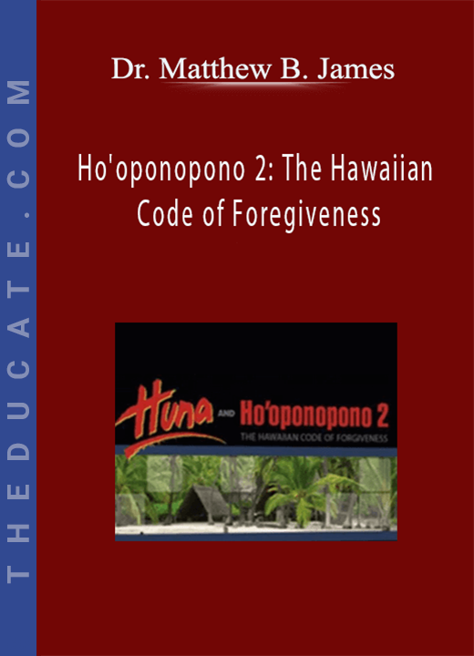 Dr. Matthew B. James - Ho’oponopono 2: The Hawaiian Code of Foregiveness