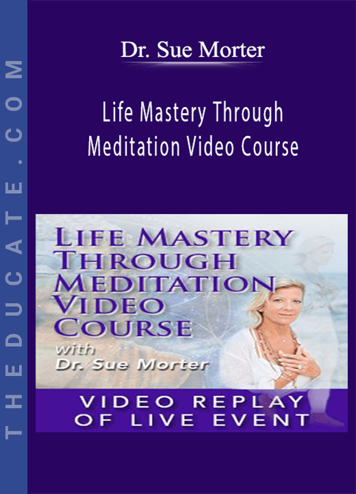 Dr. Sue Morter - Life Mastery Through Meditation Video Course