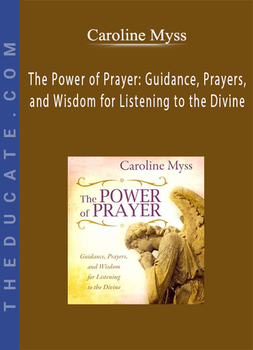 Caroline Myss - The Power of Prayer: Guidance, Prayers, and Wisdom for Listening to the Divine
