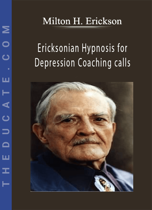 Milton H. Erickson - Ericksonian Hypnosis for Depression Coaching calls