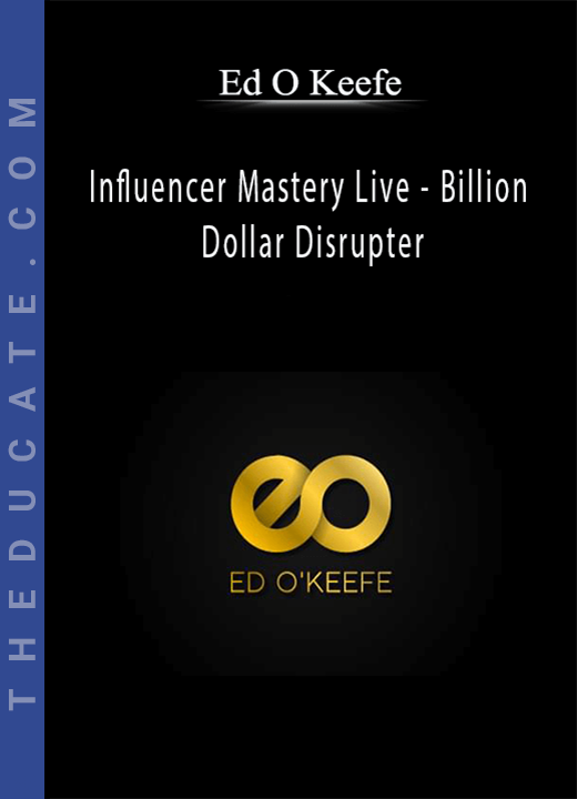 Ed O Keefe - Influencer Mastery Live - Billion Dollar Disrupter