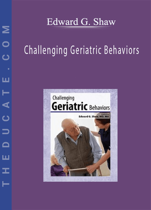Edward G. Shaw - Challenging Geriatric Behaviors