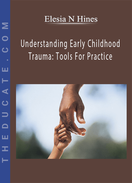 Elesia N Hines - Understanding Early Childhood Trauma: Tools For Practice