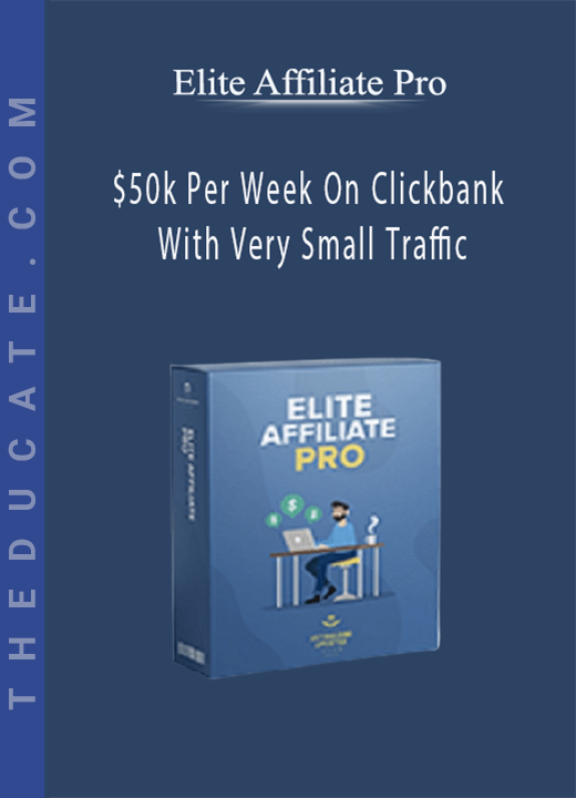 Elite Affiliate Pro - $50k Per Week On Clickbank With Very Small Traffic