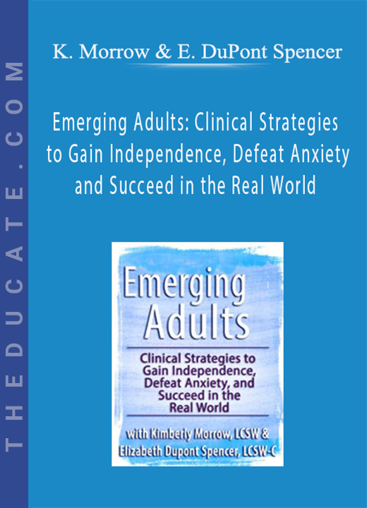 Emerging Adults: Clinical Strategies to Gain Independence, Defeat Anxiety and Succeed in the Real World - Kimberly Morrow & Elizabeth DuPont Spencer