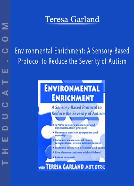 Environmental Enrichment: A Sensory-Based Protocol to Reduce the Severity of Autism - Teresa Garland