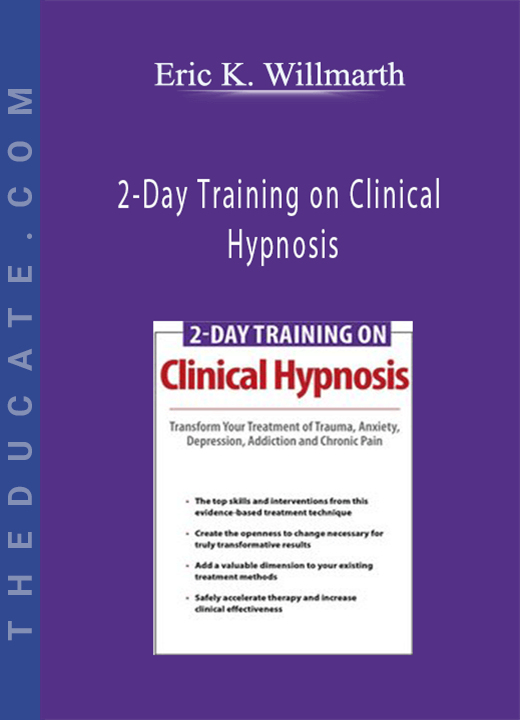 Eric K. Willmarth - 2-Day Training on Clinical Hypnosis: Transform Your Treatment of Trauma, Anxiety, Depression, Addiction and Chronic Pain