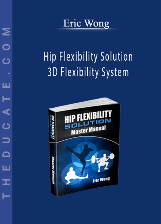Eric Wong - Hip Flexibility Solution_ 3D Flexibility System