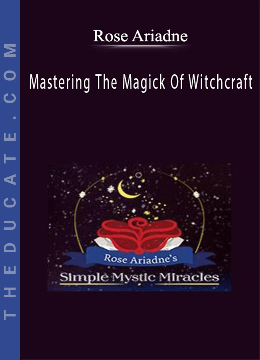 Rose Ariadne - Mastering The Magick Of Witchcraft