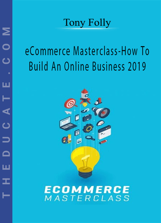 Tony Folly - eCommerce Masterclass-How To Build An Online Business 2019