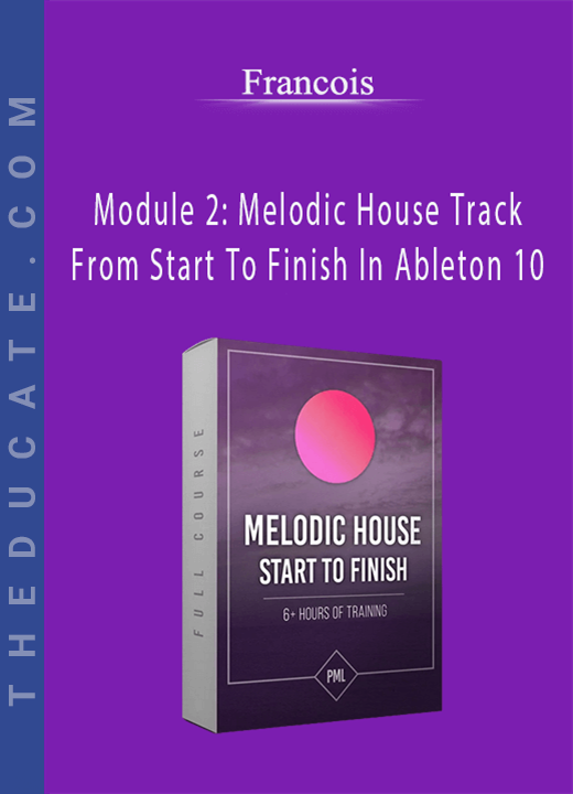 Francois - Module 2: Melodic House Track From Start To Finish In Ableton 10