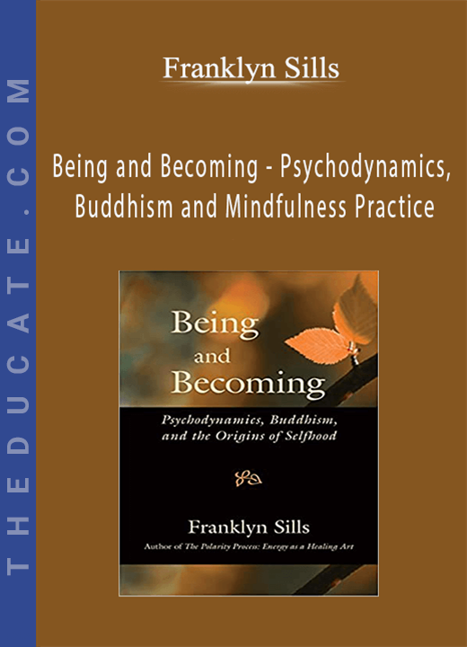 Franklyn Sills - Being and Becoming - Psychodynamics, Buddhism and Mindfulness Practice