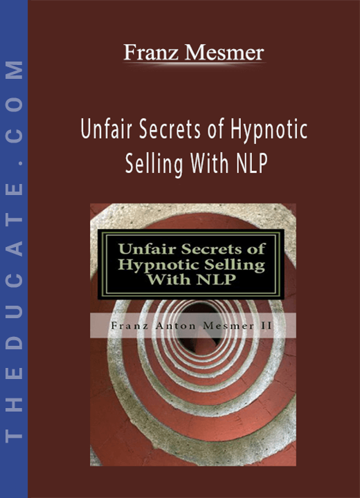 Franz Mesmer - Unfair Secrets of Hypnotic Selling With NLP