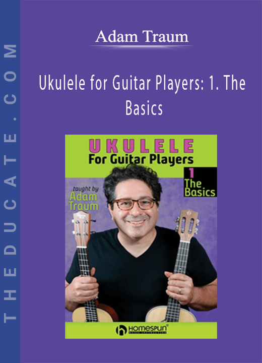 Adam Traum - Ukulele for Guitar Players: 1. The Basics
