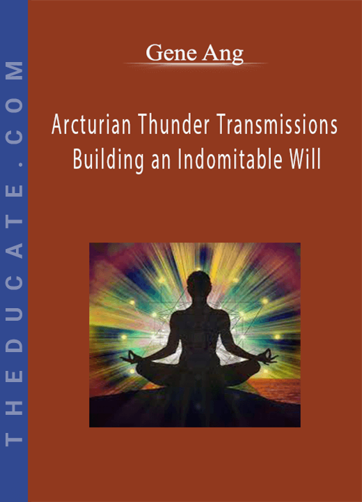 Gene Ang - Arcturian Thunder Transmissions - Building an Indomitable Will
