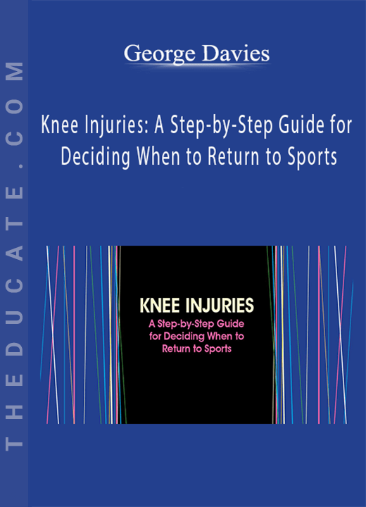 George Davies - Knee Injuries: A Step-by-Step Guide for Deciding When to Return to Sports