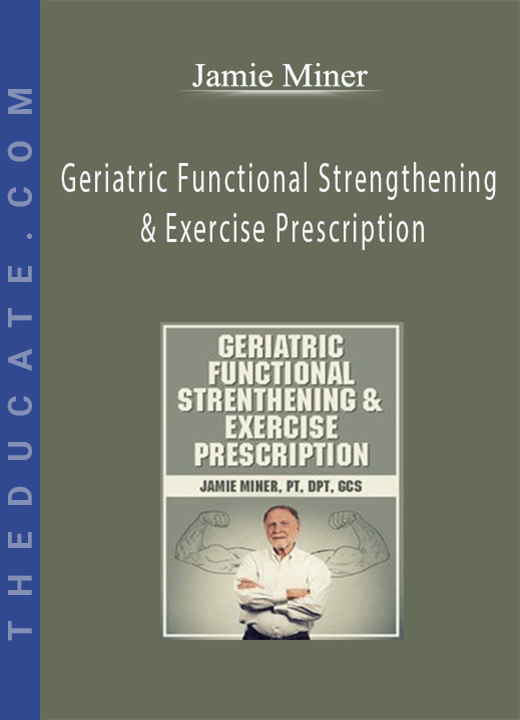 Geriatric Functional Strengthening & Exercise Prescription - Jamie Miner