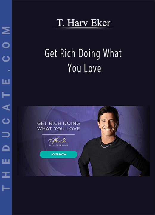 Get Rich Doing What You Love - T. Harv Eker