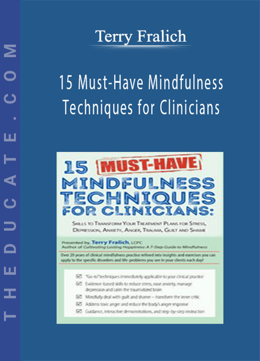 15 Must-Have Mindfulness Techniques for Clinicians: Skills to Transform Your Treatment Plans for Stress, Depression, Anxiety, Anger, Trauma, Guilt and Shame - Terry Fralich