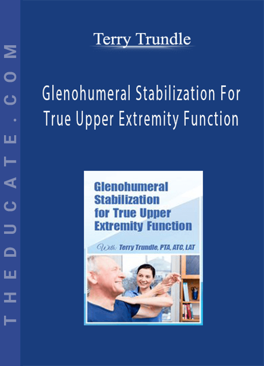 Glenohumeral Stabilization For True Upper Extremity Function - Terry Trundle