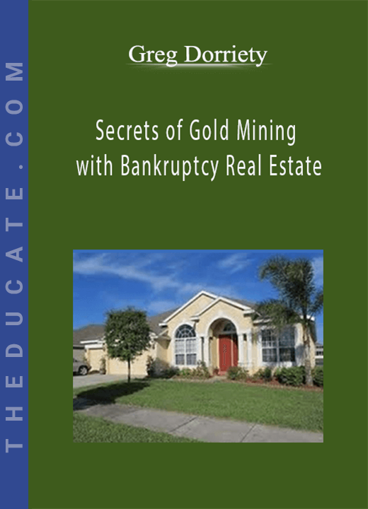 Greg Dorriety - Secrets of Gold Mining with Bankruptcy Real Estate