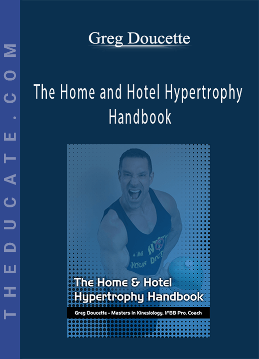Greg Doucette - The Home and Hotel Hypertrophy Handbook