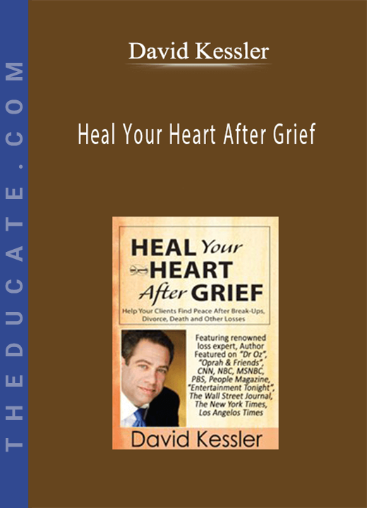Heal Your Heart After Grief: Help Your Clients Find Peace After Break-Ups, Divorce, Death and Other Losses - David Kessler