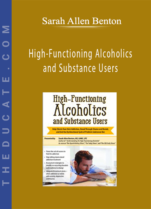 High-Functioning Alcoholics and Substance Users - Sarah Allen Benton