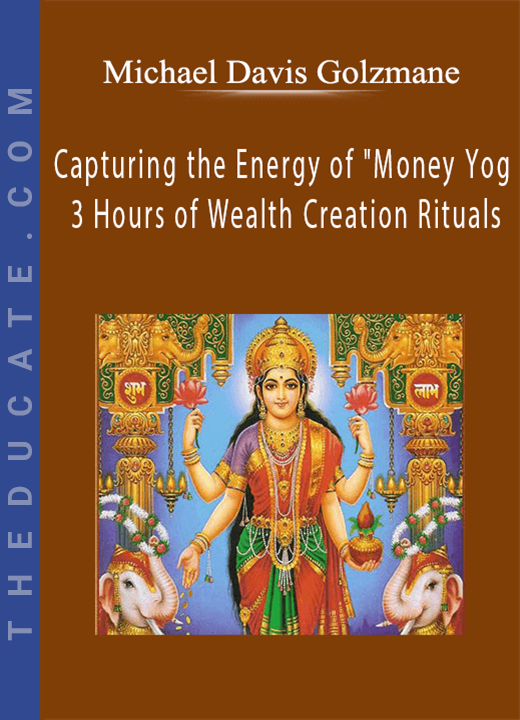 Michael Davis Golzmane - Capturing the Energy of "Money Yoga": 3 Hours of Wealth Creation Rituals