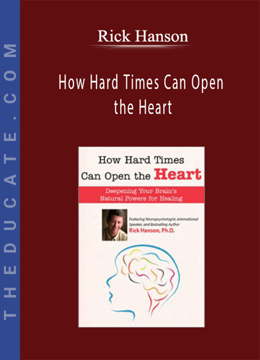 How Hard Times Can Open the Heart - Rick Hanson