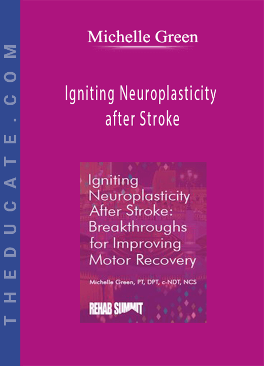 Igniting Neuroplasticity after Stroke: Breakthroughs for Improving Motor Recovery - Michelle Green