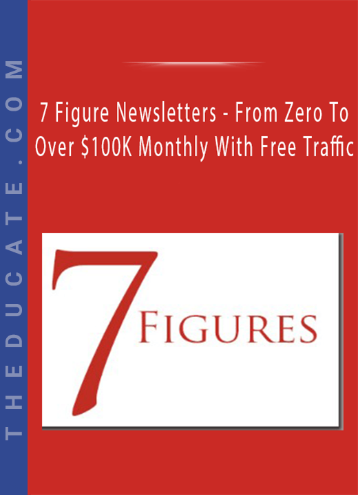 7 Figure Newsletters - From Zero To Over $100K Monthly With Free Traffic