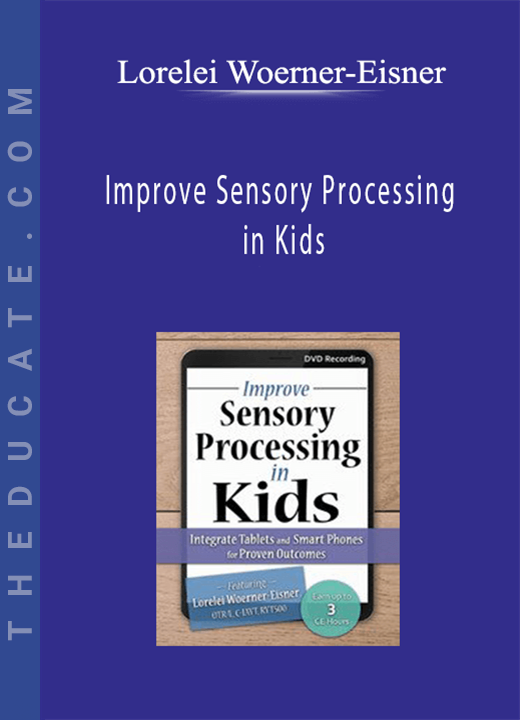 Improve Sensory Processing in Kids: Integrate Tablets and Smart Phones for Proven Outcomes - Lorelei Woerner-Eisner