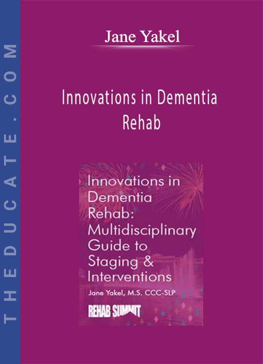 Innovations in Dementia Rehab: A Multidisciplinary Guide to Staging & Interventions - Jane Yakel