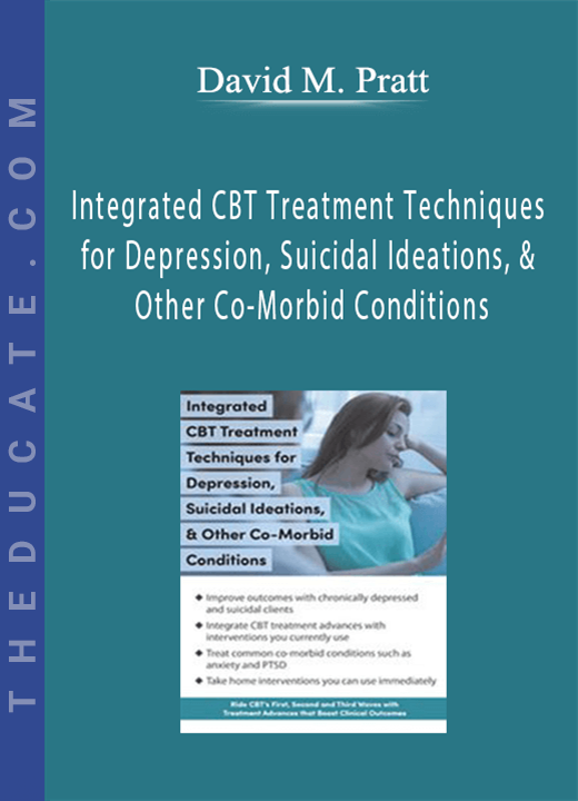 Integrated CBT Treatment Techniques for Depression, Suicidal Ideations, & Other Co-Morbid Conditions - David M. Pratt