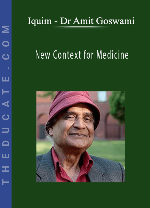 Iquim - Dr Amit Goswami - New Context for Medicine