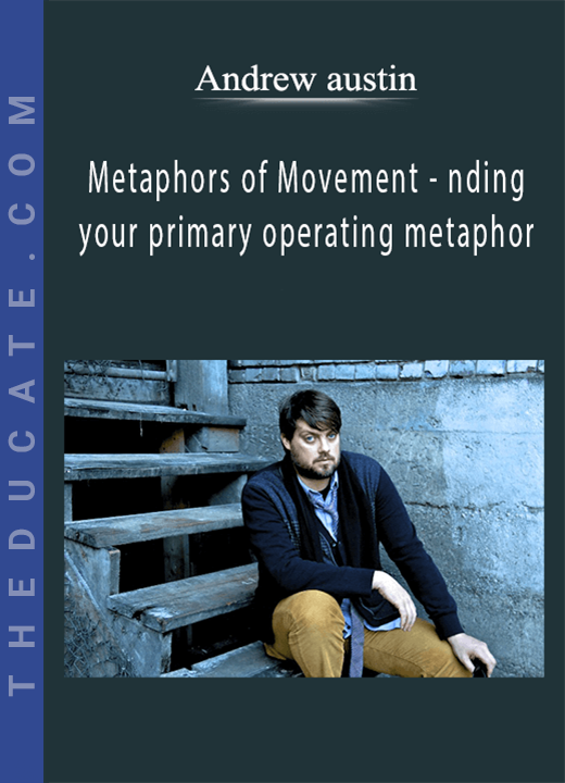 Andrew austin - Metaphors of Movement - nding your primary operating metaphor
