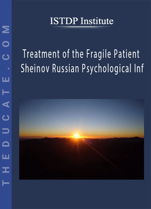 ISTDP Institute - Treatment of the Fragile Patient - Sheinov Russian Psychological Inf