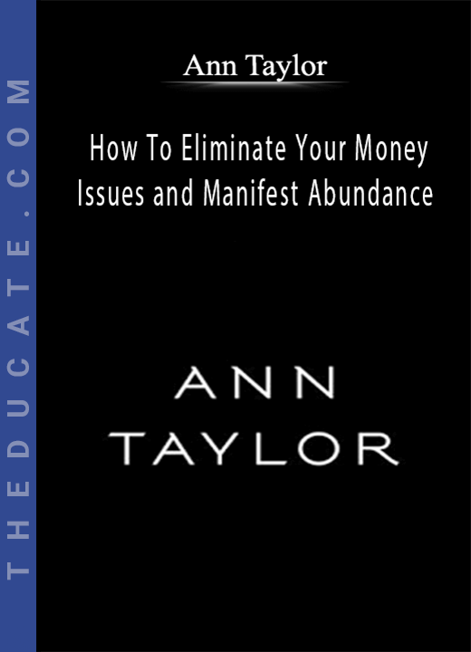 Ann Taylor - How To Eliminate Your Money Issues and Manifest Abundance