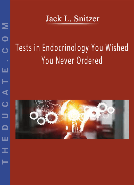 Jack L. Snitzer - Tests in Endocrinology You Wished You Never Ordered