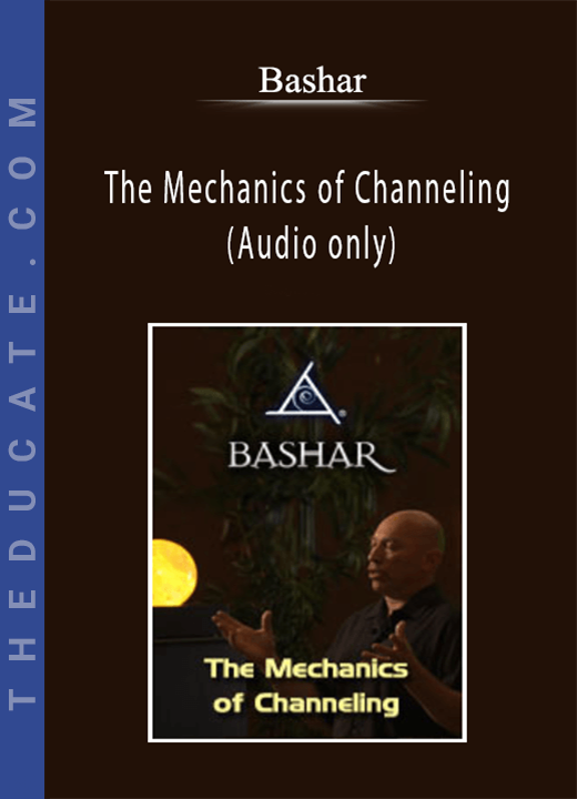 Bashar - The Mechanics of Channeling (Audio only)