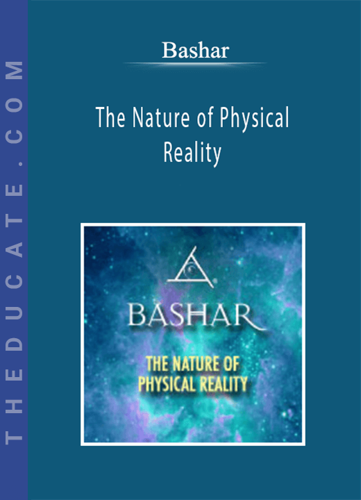 Bashar - The Nature of Physical Reality