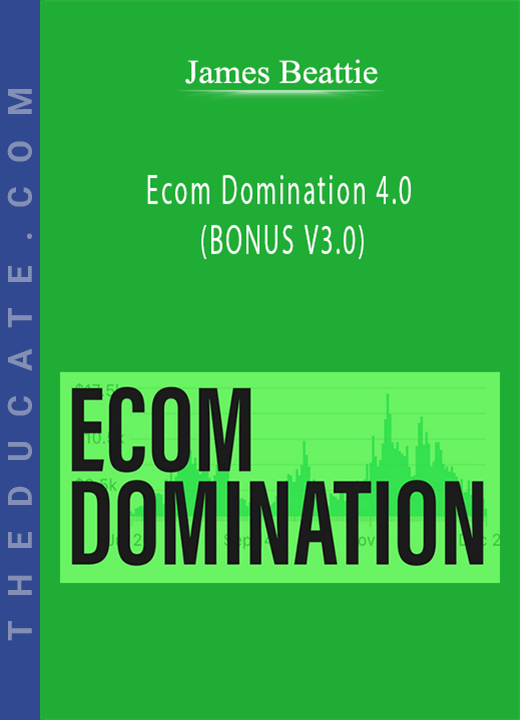James Beattie - Ecom Domination 4.0 (BONUS V3.0)
