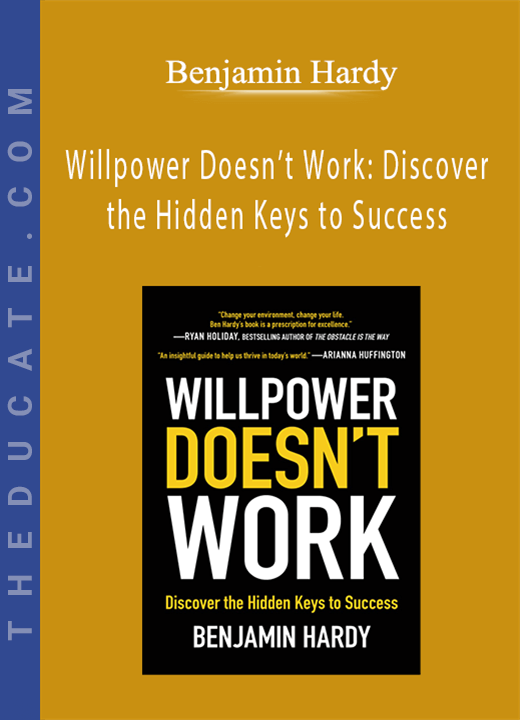 Benjamin Hardy - Willpower Doesn't Work: Discover the Hidden Keys to Success