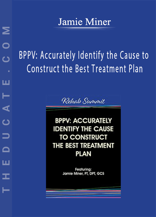 Jamie Miner - BPPV: Accurately Identify the Cause to Construct the Best Treatment Plan